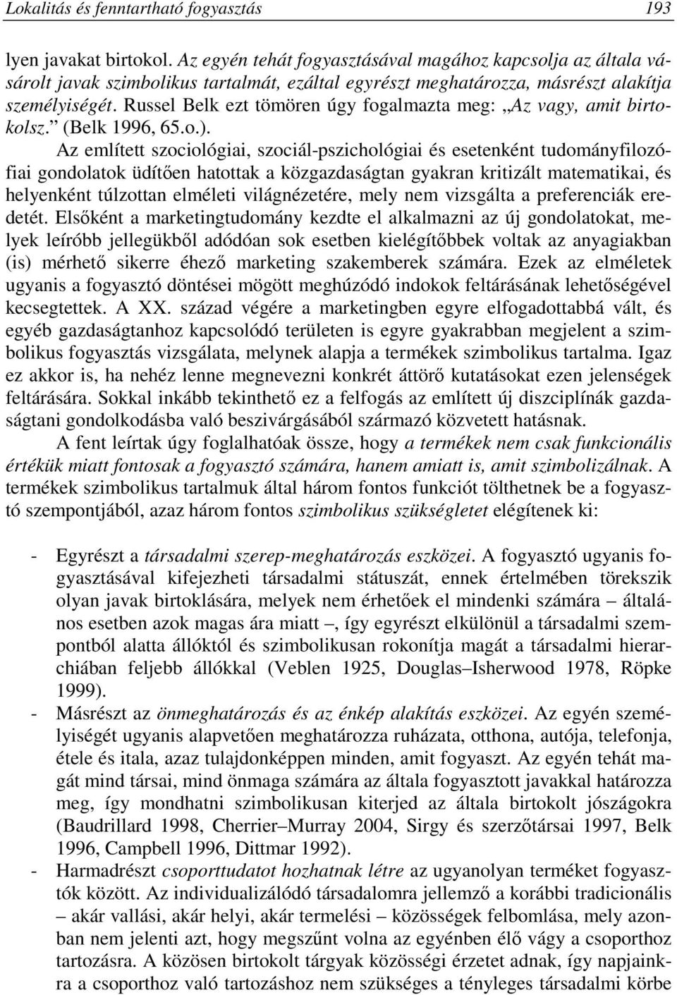 Russel Belk ezt tömören úgy fogalmazta meg: Az vagy, amit birtokolsz. (Belk 1996, 65.o.).