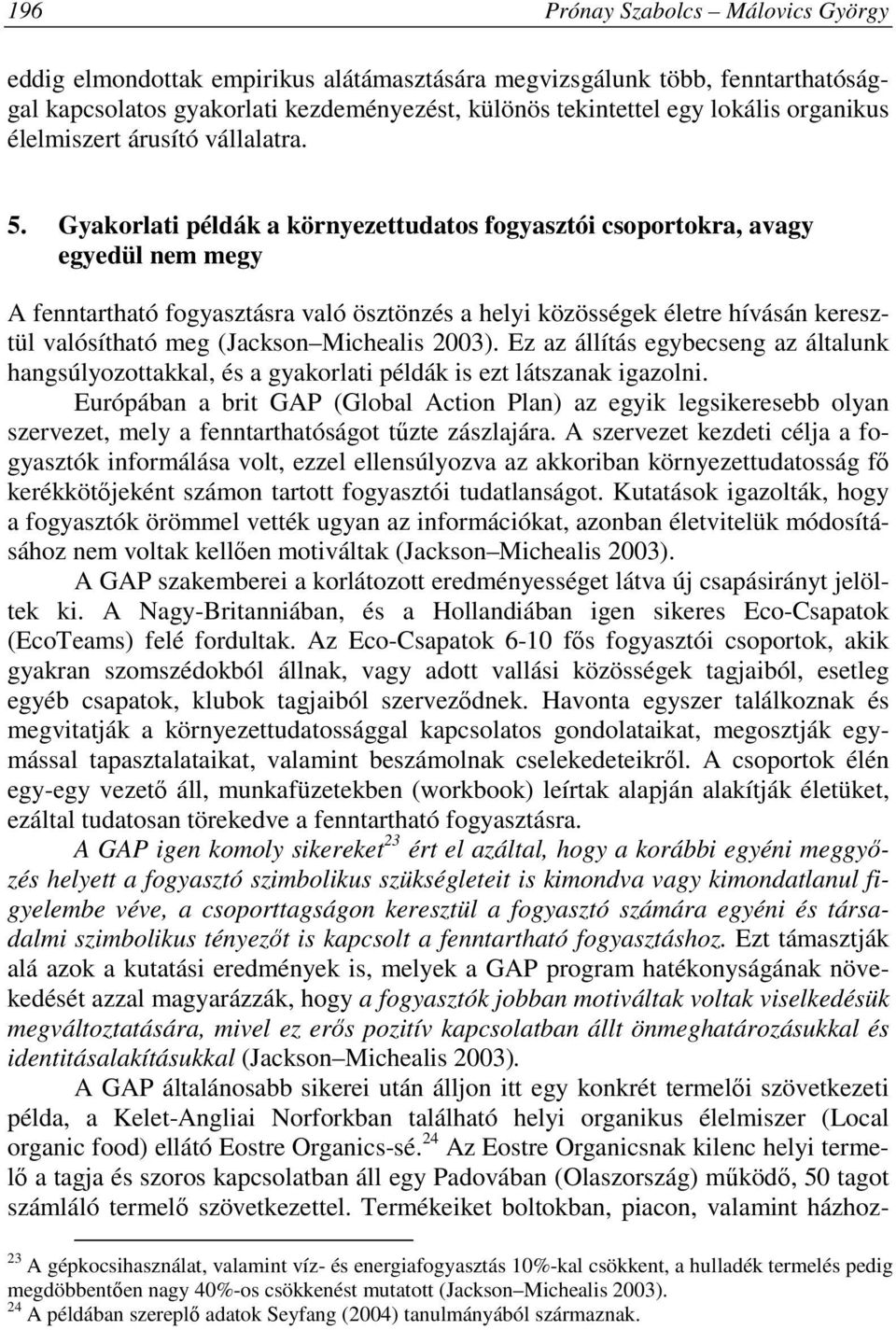 Gyakorlati példák a környezettudatos fogyasztói csoportokra, avagy egyedül nem megy A fenntartható fogyasztásra való ösztönzés a helyi közösségek életre hívásán keresztül valósítható meg (Jackson