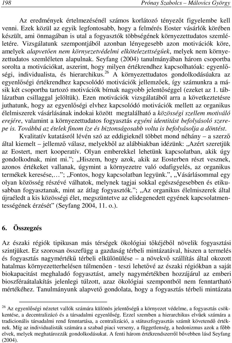 Vizsgálatunk szempontjából azonban lényegesebb azon motivációk köre, amelyek alapvetıen nem környezetvédelmi elkötelezettségőek, melyek nem környezettudatos szemléleten alapulnak.