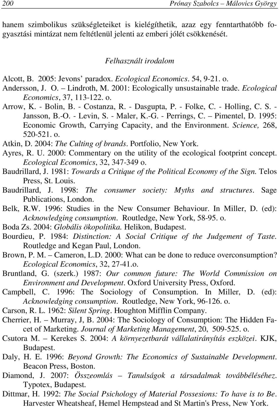 - Bolin, B. - Costanza, R. - Dasgupta, P. - Folke, C. - Holling, C. S. - Jansson, B.-O. - Levin, S. - Maler, K.-G. - Perrings, C. Pimentel, D.