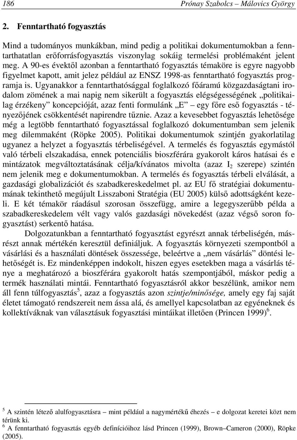 A 90-es évektıl azonban a fenntartható fogyasztás témaköre is egyre nagyobb figyelmet kapott, amit jelez például az ENSZ 1998-as fenntartható fogyasztás programja is.