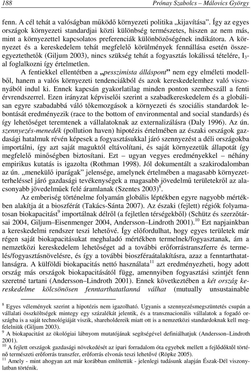 A környezet és a kereskedelem tehát megfelelı körülmények fennállása esetén összeegyeztethetık (Giljum 2003), nincs szükség tehát a fogyasztás lokálissá tételére, I 3 - al foglalkozni így értelmetlen.