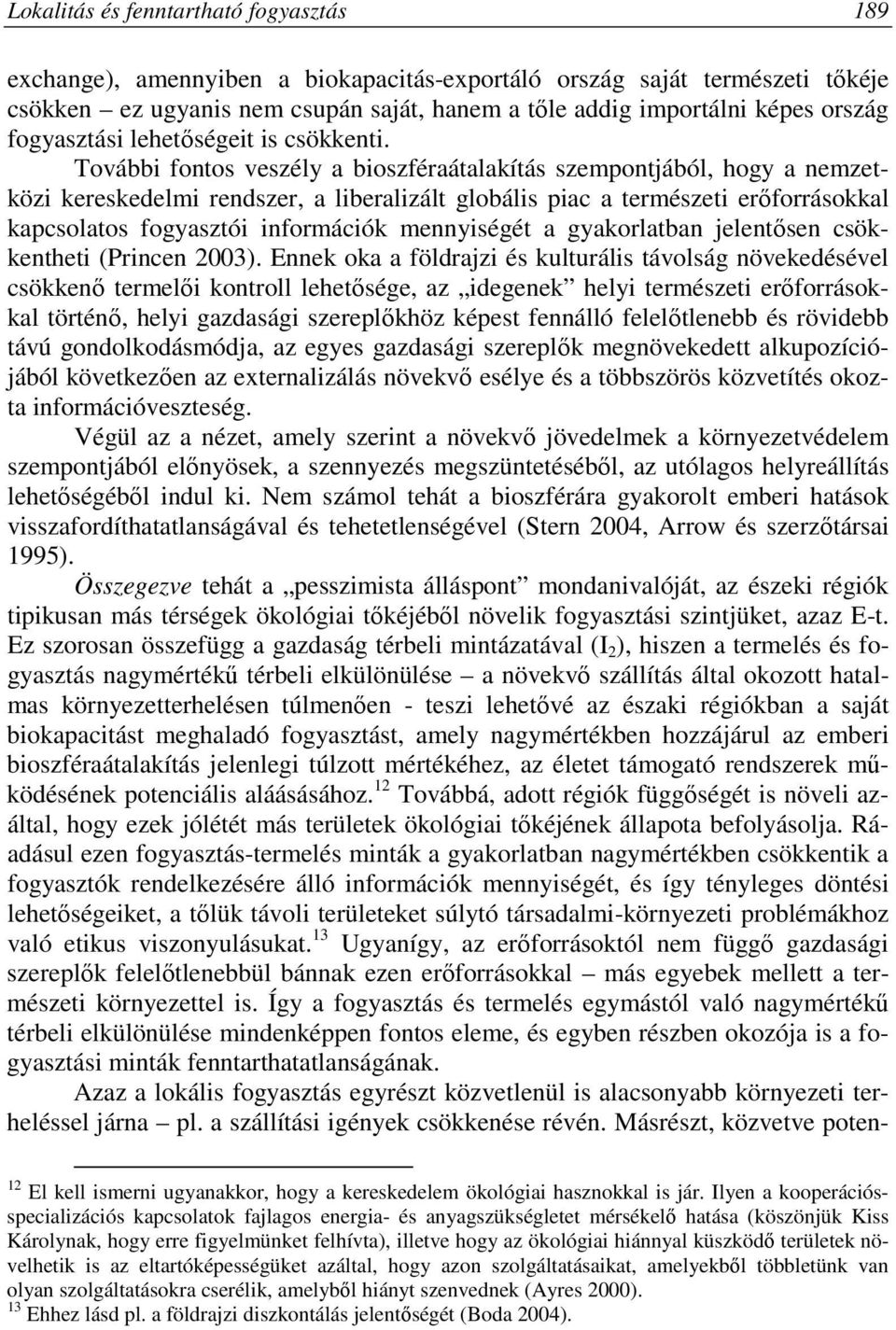 További fontos veszély a bioszféraátalakítás szempontjából, hogy a nemzetközi kereskedelmi rendszer, a liberalizált globális piac a természeti erıforrásokkal kapcsolatos fogyasztói információk