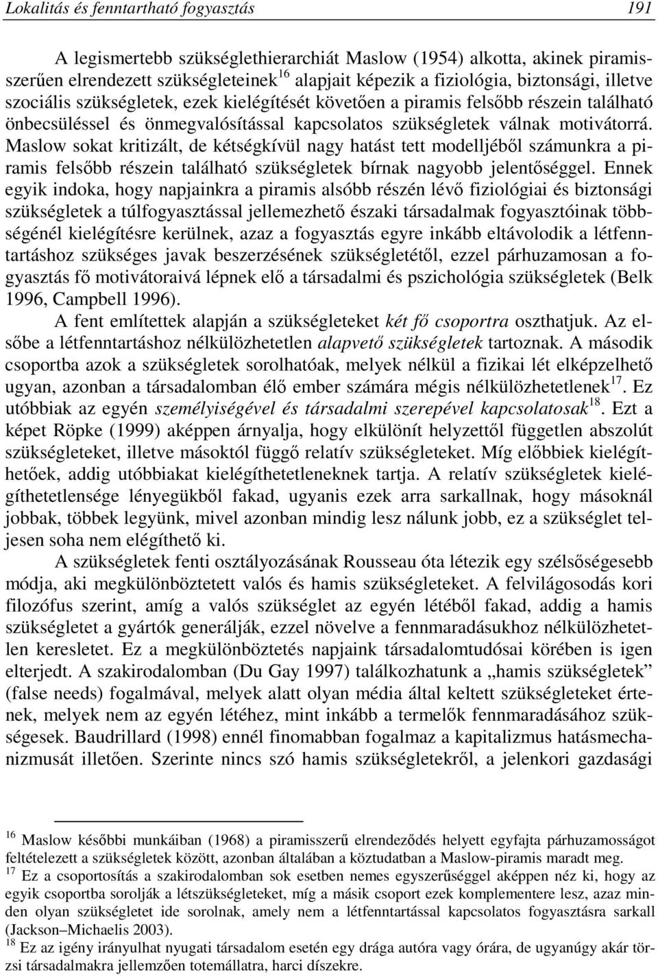 Maslow sokat kritizált, de kétségkívül nagy hatást tett modelljébıl számunkra a piramis felsıbb részein található szükségletek bírnak nagyobb jelentıséggel.