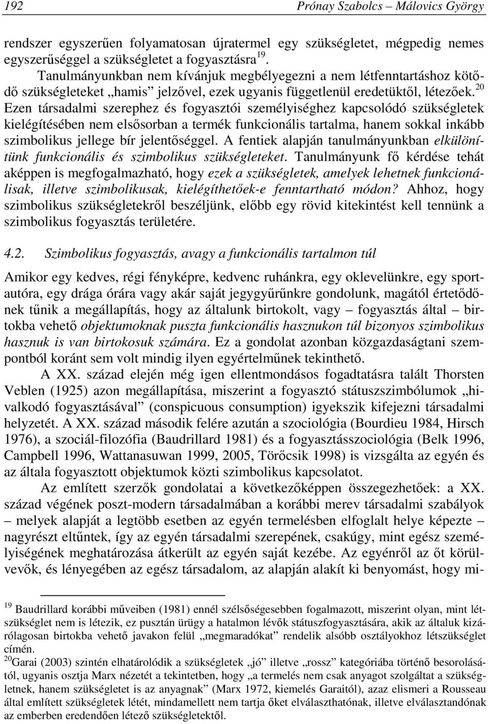 20 Ezen társadalmi szerephez és fogyasztói személyiséghez kapcsolódó szükségletek kielégítésében nem elsısorban a termék funkcionális tartalma, hanem sokkal inkább szimbolikus jellege bír