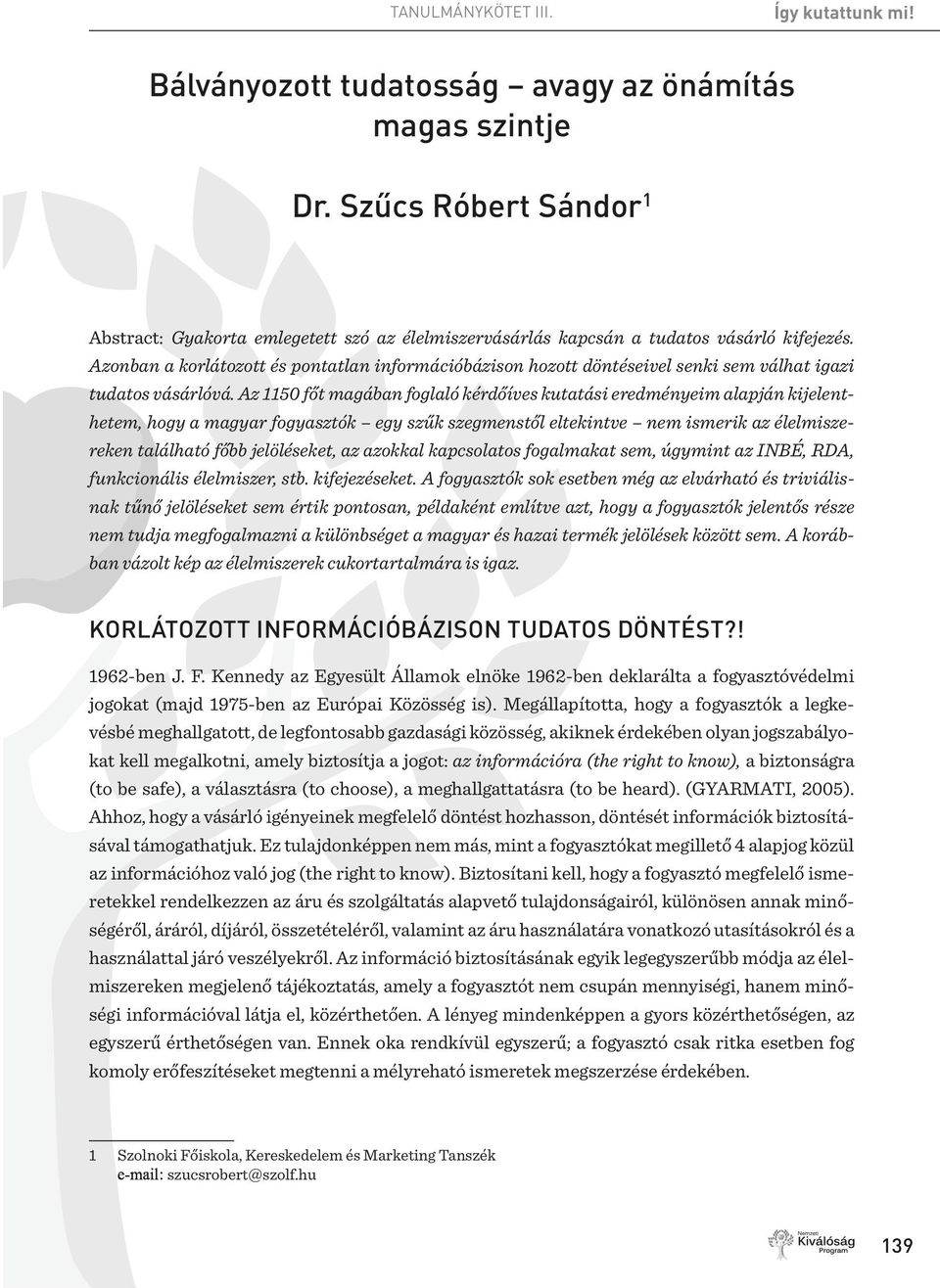 Azonban a korlátozott és pontatlan információbázison hozott döntéseivel senki sem válhat igazi tudatos vásárlóvá.