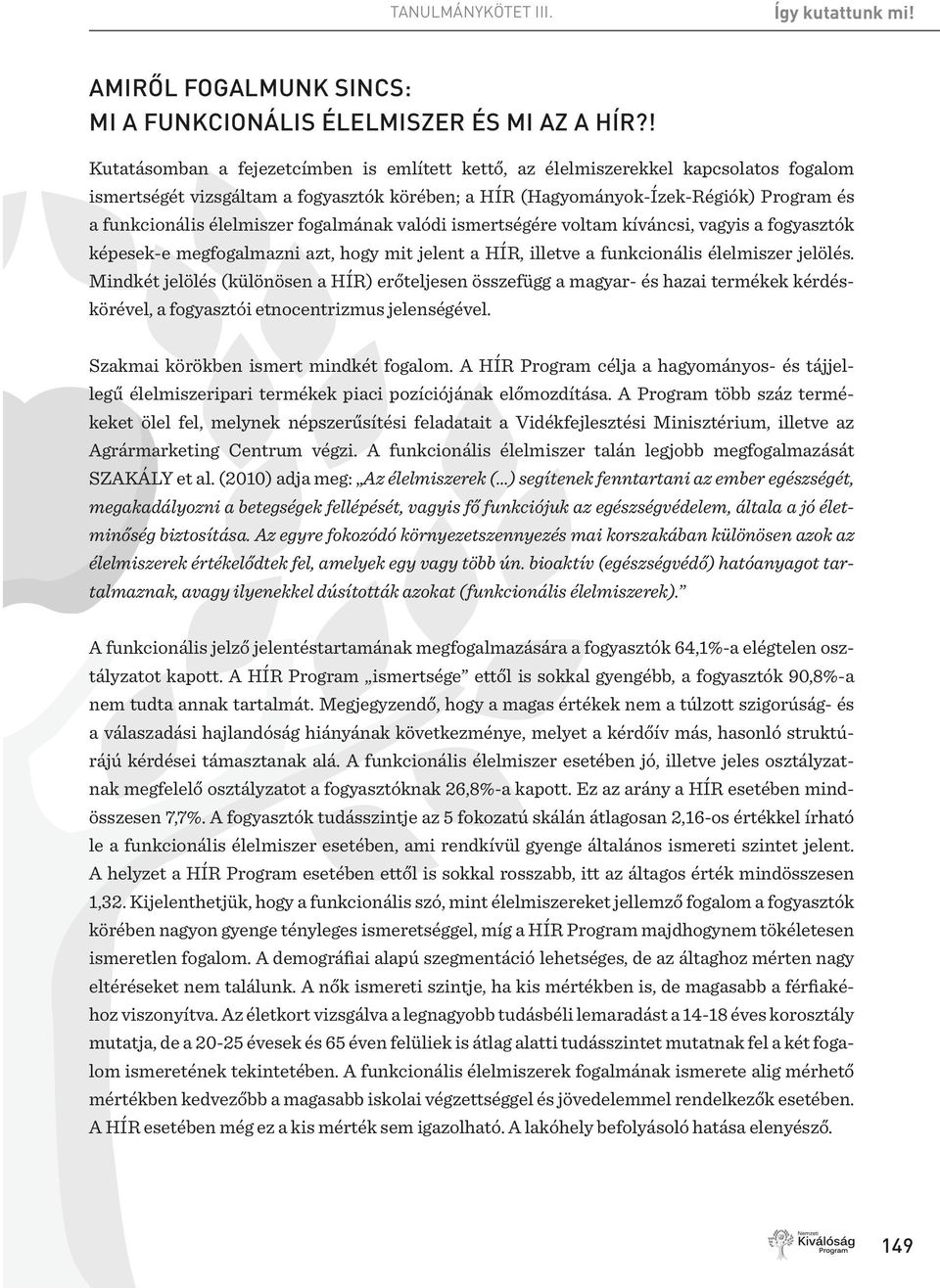 élelmiszer fogalmának valódi ismertségére voltam kíváncsi, vagyis a fogyasztók képesek-e megfogalmazni azt, hogy mit jelent a HÍR, illetve a funkcionális élelmiszer jelölés.