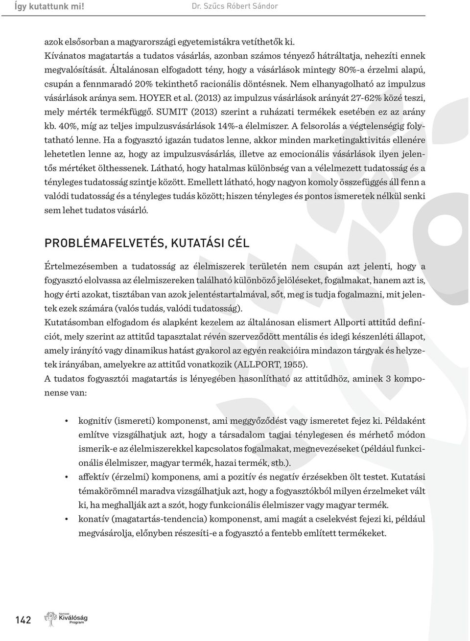 Általánosan elfogadott tény, hogy a vásárlások mintegy 80%-a érzelmi alapú, csupán a fennmaradó 20% tekinthető racionális döntésnek. Nem elhanyagolható az impulzus vásárlások aránya sem. HOYER et al.