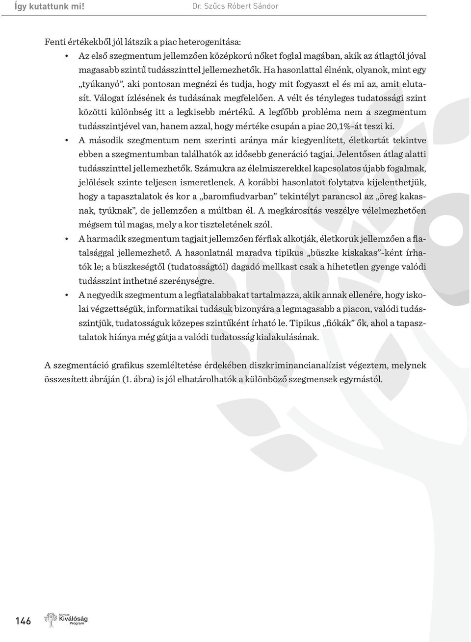 jellemezhetők. Ha hasonlattal élnénk, olyanok, mint egy tyúkanyó, aki pontosan megnézi és tudja, hogy mit fogyaszt el és mi az, amit elutasít. Válogat ízlésének és tudásának megfelelően.