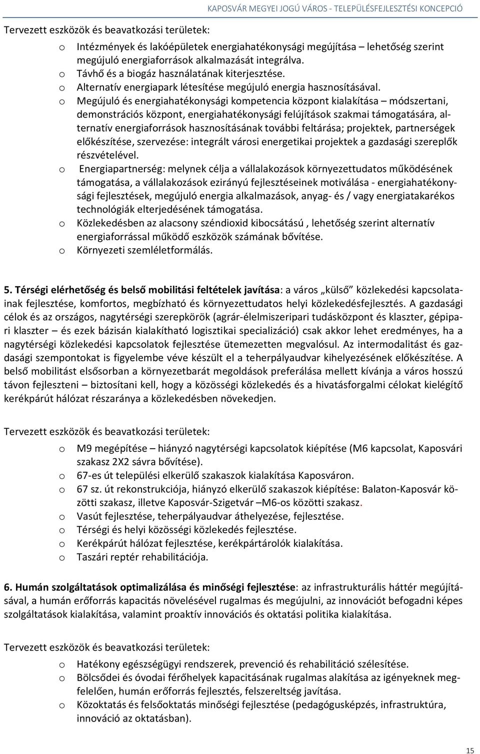 o Megújuló és energiahatékonysági kompetencia központ kialakítása módszertani, demonstrációs központ, energiahatékonysági felújítások szakmai támogatására, alternatív energiaforrások hasznosításának