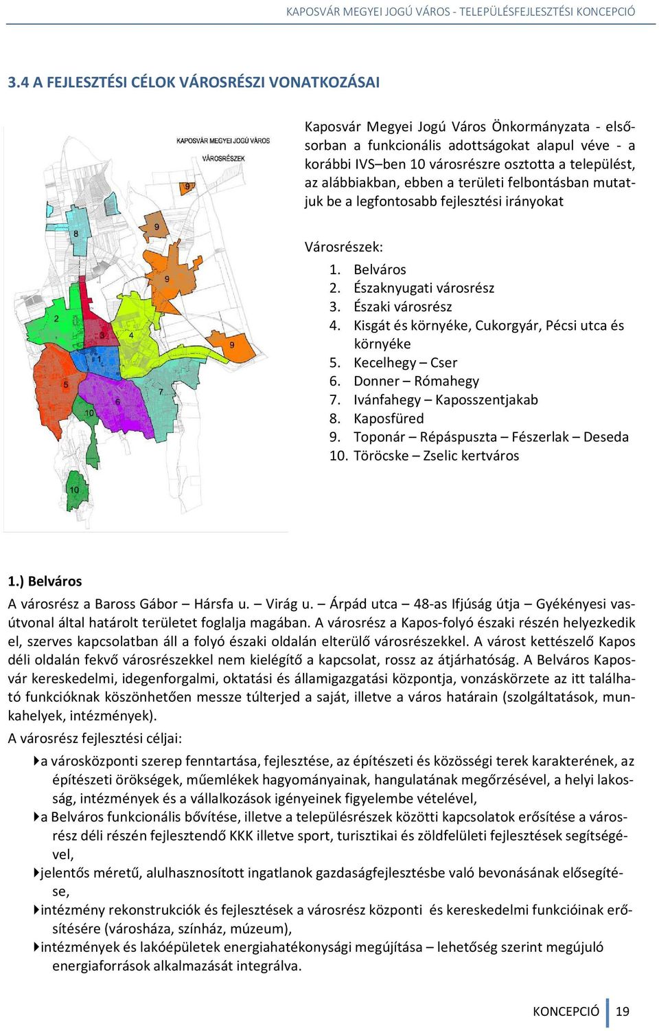 Kisgát és környéke, Cukorgyár, Pécsi utca és környéke 5. Kecelhegy Cser 6. Donner Rómahegy 7. Ivánfahegy Kaposszentjakab 8. Kaposfüred 9. Toponár Répáspuszta Fészerlak Deseda 10.