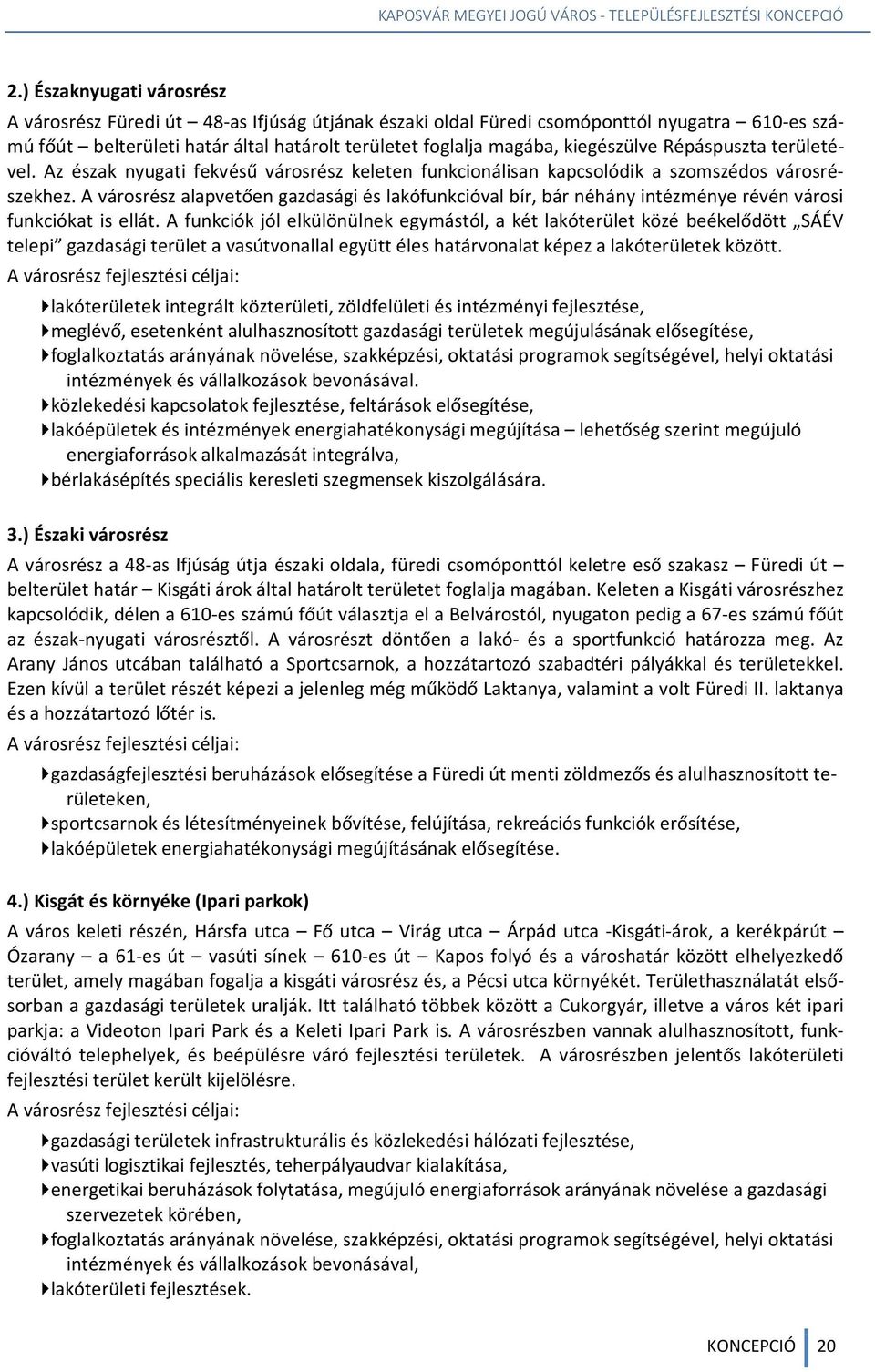 A városrész alapvetően gazdasági és lakófunkcióval bír, bár néhány intézménye révén városi funkciókat is ellát.