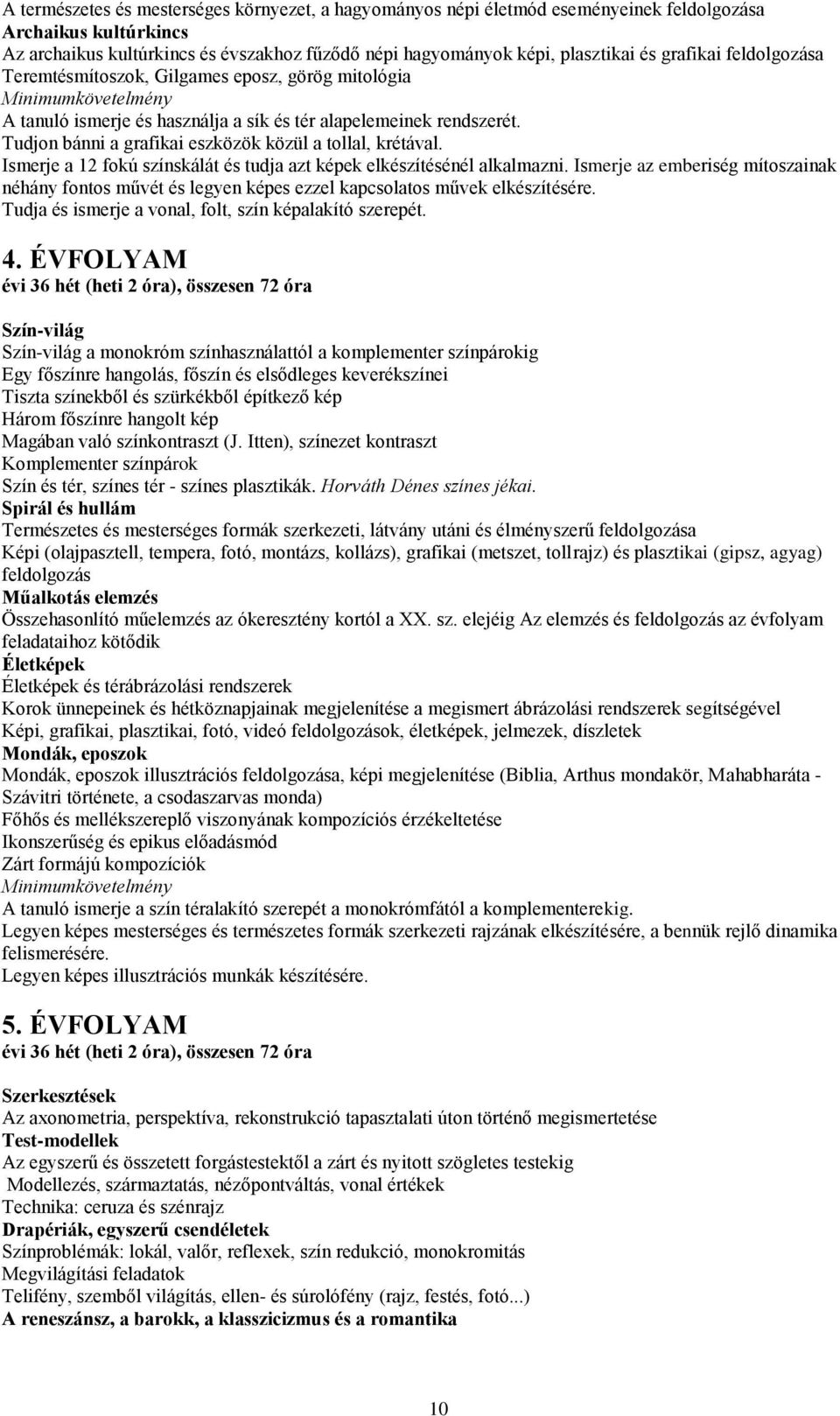 Ismerje a 12 fokú színskálát és tudja azt képek elkészítésénél alkalmazni. Ismerje az emberiség mítoszainak néhány fontos művét és legyen képes ezzel kapcsolatos művek elkészítésére.