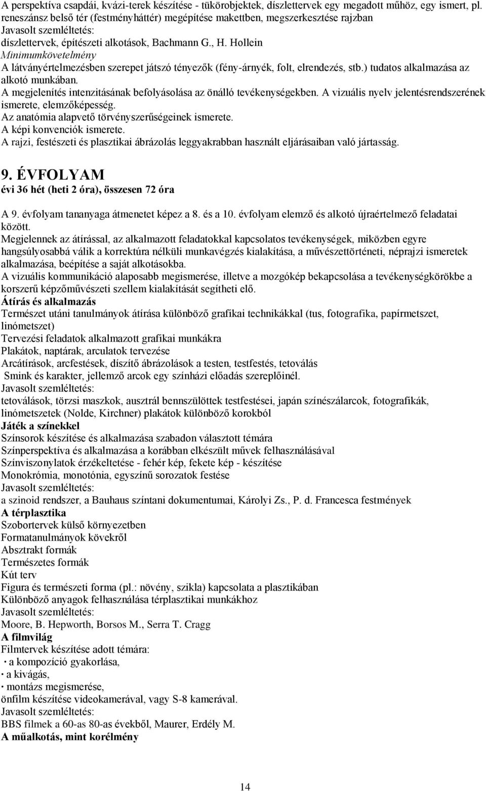 Hollein A látványértelmezésben szerepet játszó tényezők (fény-árnyék, folt, elrendezés, stb.) tudatos alkalmazása az alkotó munkában.