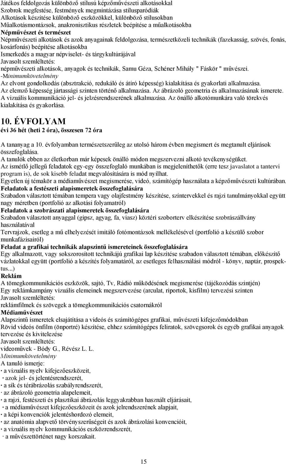 fonás, kosárfonás) beépítése alkotásokba Ismerkedés a magyar népviselet- és tárgykultúrájával Javasolt szemléltetés: népművészeti alkotások, anyagok és technikák, Samu Géza, Schéner Mihály " Fáskör "