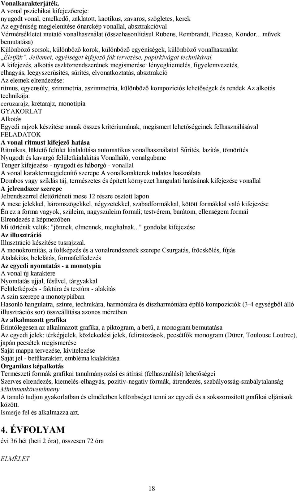 vonalhasználat (összehasonlításul Rubens, Rembrandt, Picasso, Kondor... művek bemutatása) Különböző sorsok, különböző korok, különböző egyéniségek, különböző vonalhasználat Életfák.