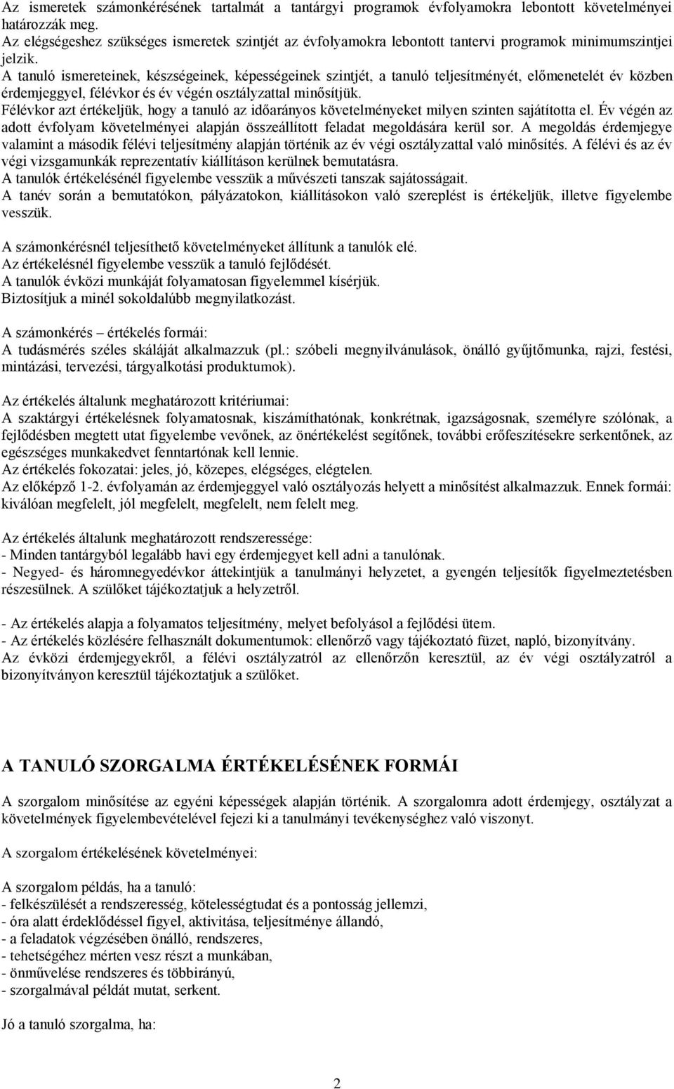 A tanuló ismereteinek, készségeinek, képességeinek szintjét, a tanuló teljesítményét, előmenetelét év közben érdemjeggyel, félévkor és év végén osztályzattal minősítjük.