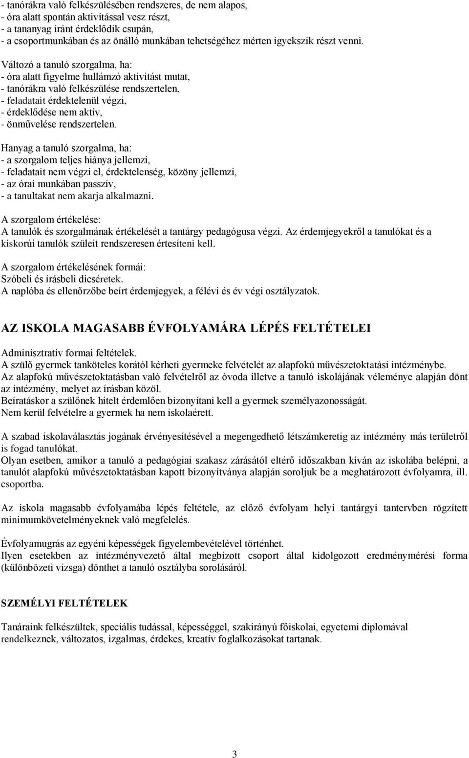 Változó a tanuló szorgalma, ha: - óra alatt figyelme hullámzó aktivitást mutat, - tanórákra való felkészülése rendszertelen, - feladatait érdektelenül végzi, - érdeklődése nem aktív, - önművelése