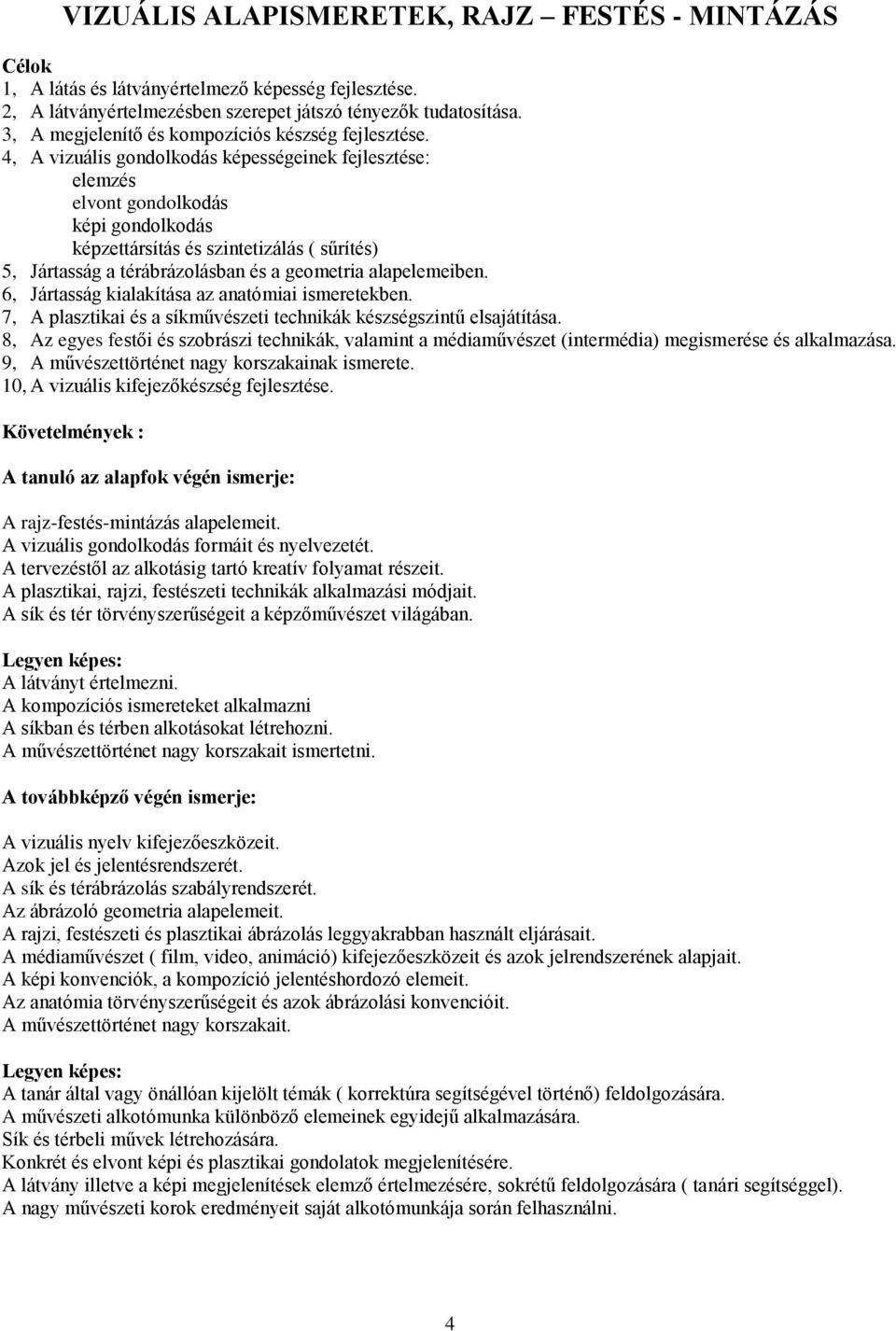 4, A vizuális gondolkodás képességeinek fejlesztése: elemzés elvont gondolkodás képi gondolkodás képzettársítás és szintetizálás ( sűrítés) 5, Jártasság a térábrázolásban és a geometria alapelemeiben.