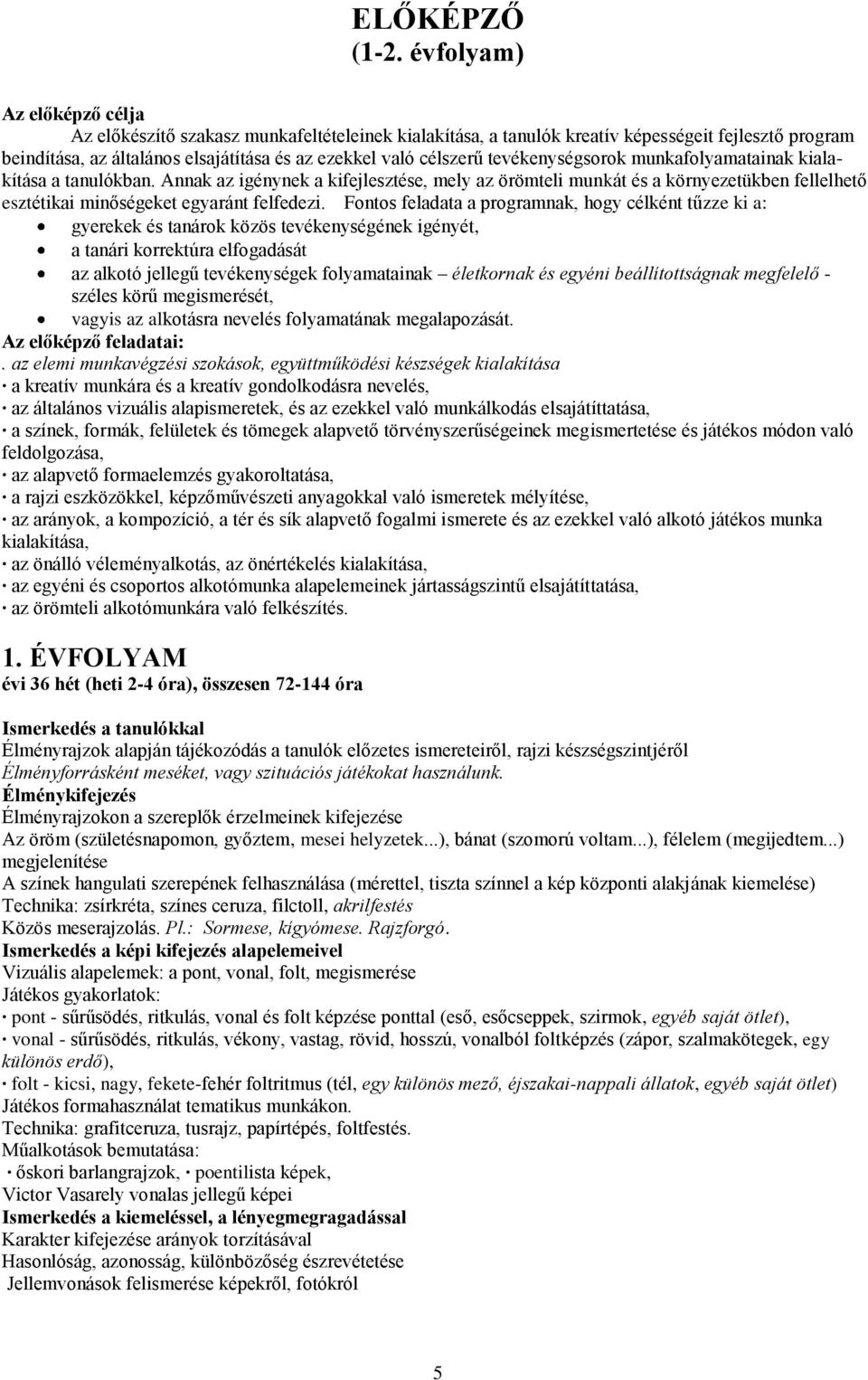 tevékenységsorok munkafolyamatainak kialakítása a tanulókban. Annak az igénynek a kifejlesztése, mely az örömteli munkát és a környezetükben fellelhető esztétikai minőségeket egyaránt felfedezi.