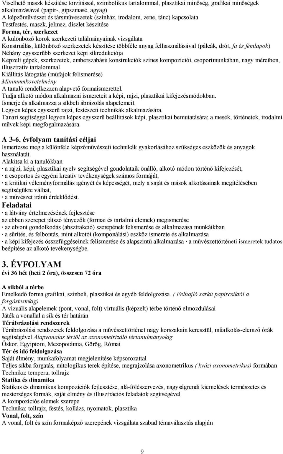 anyag felhasználásával (pálcák, drót, fa és fémlapok) Néhány egyszerűbb szerkezet képi síkredukciója Képzelt gépek, szerkezetek, emberszabású konstrukciók színes kompozíciói, csoportmunkában, nagy