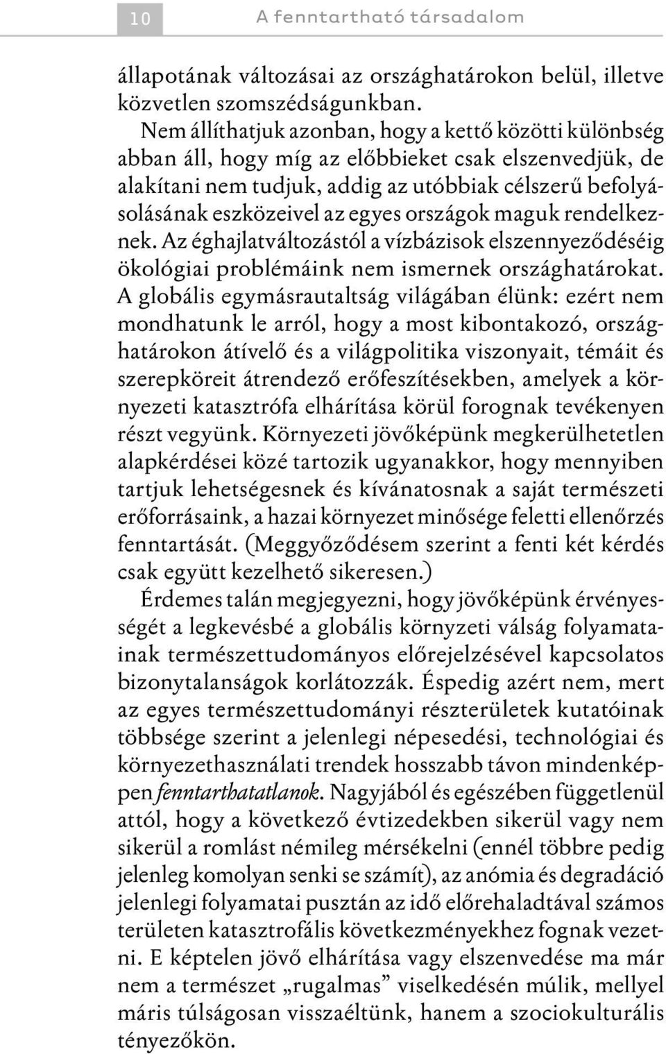 országok maguk rendelkeznek. Az éghajlatváltozástól a vízbázisok elszennyeződéséig ökológiai problémáink nem ismernek országhatárokat.