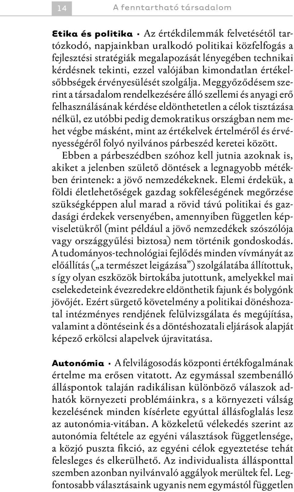 Meggyőződésem szerint a társadalom rendelkezésére álló szellemi és anyagi erő felhasználásának kérdése eldönthetetlen a célok tisztázása nélkül, ez utóbbi pedig demokratikus országban nem mehet végbe