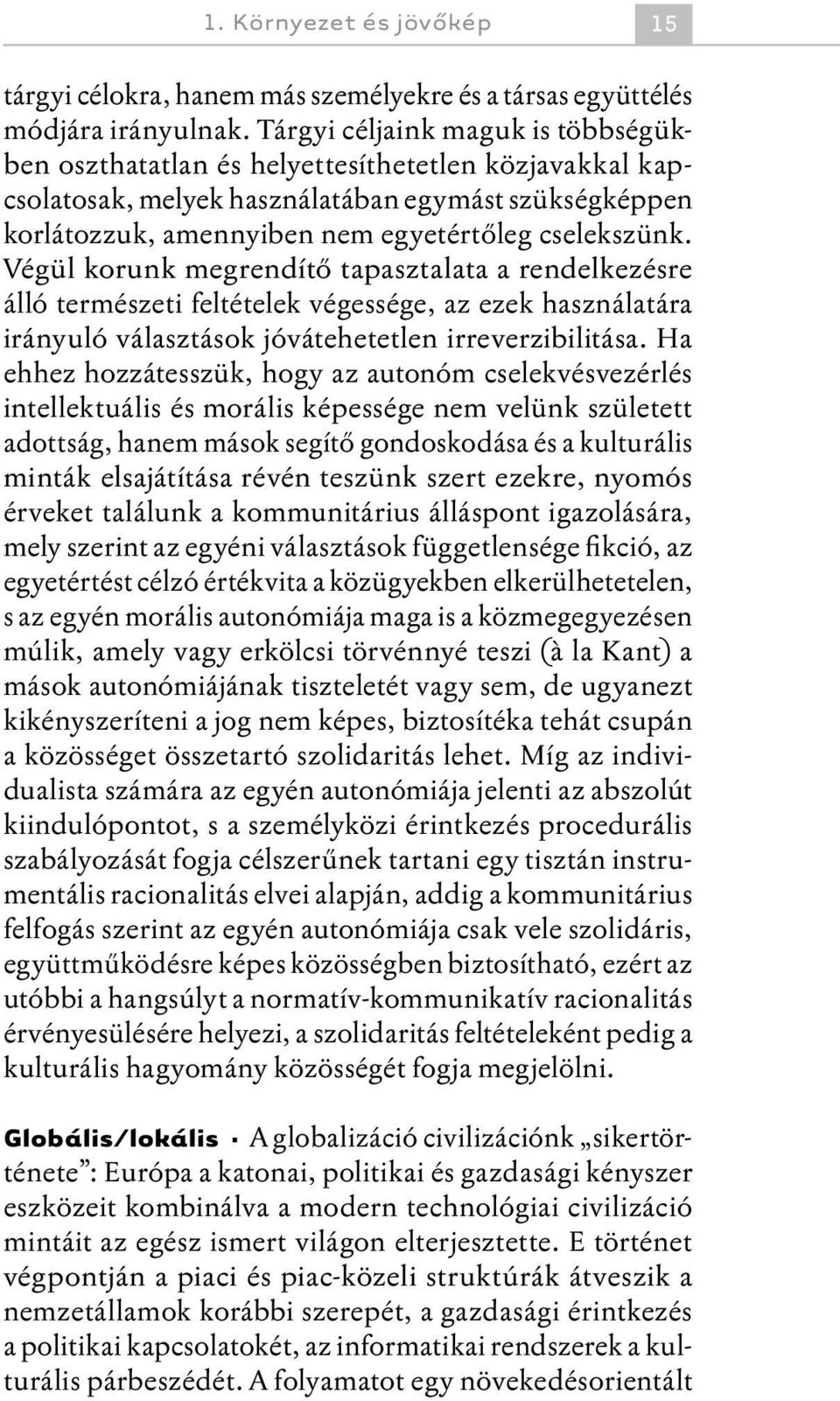 Végül korunk megrendítő tapasztalata a rendelkezésre álló természeti feltételek végessége, az ezek használatára irányuló választások jóvátehetetlen irreverzibilitása.