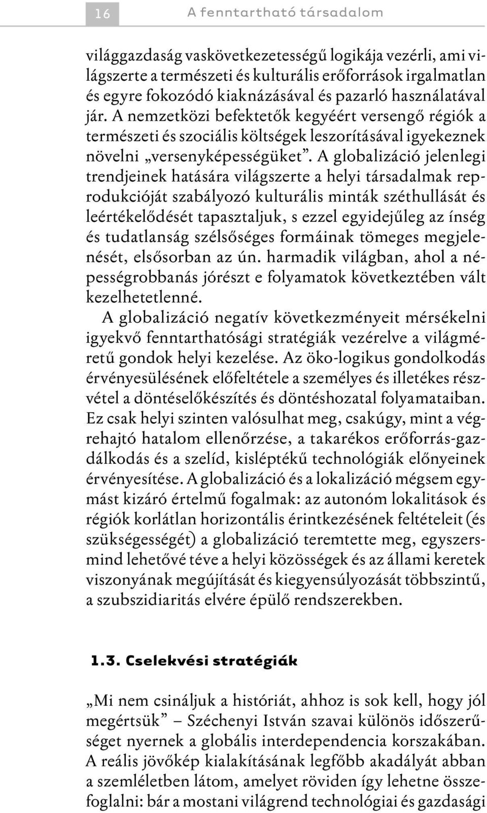 A globalizáció jelenlegi trendjeinek hatására világszerte a helyi társadalmak reprodukcióját szabályozó kulturális minták széthullását és leértékelődését tapasztaljuk, s ezzel egyidejűleg az ínség és