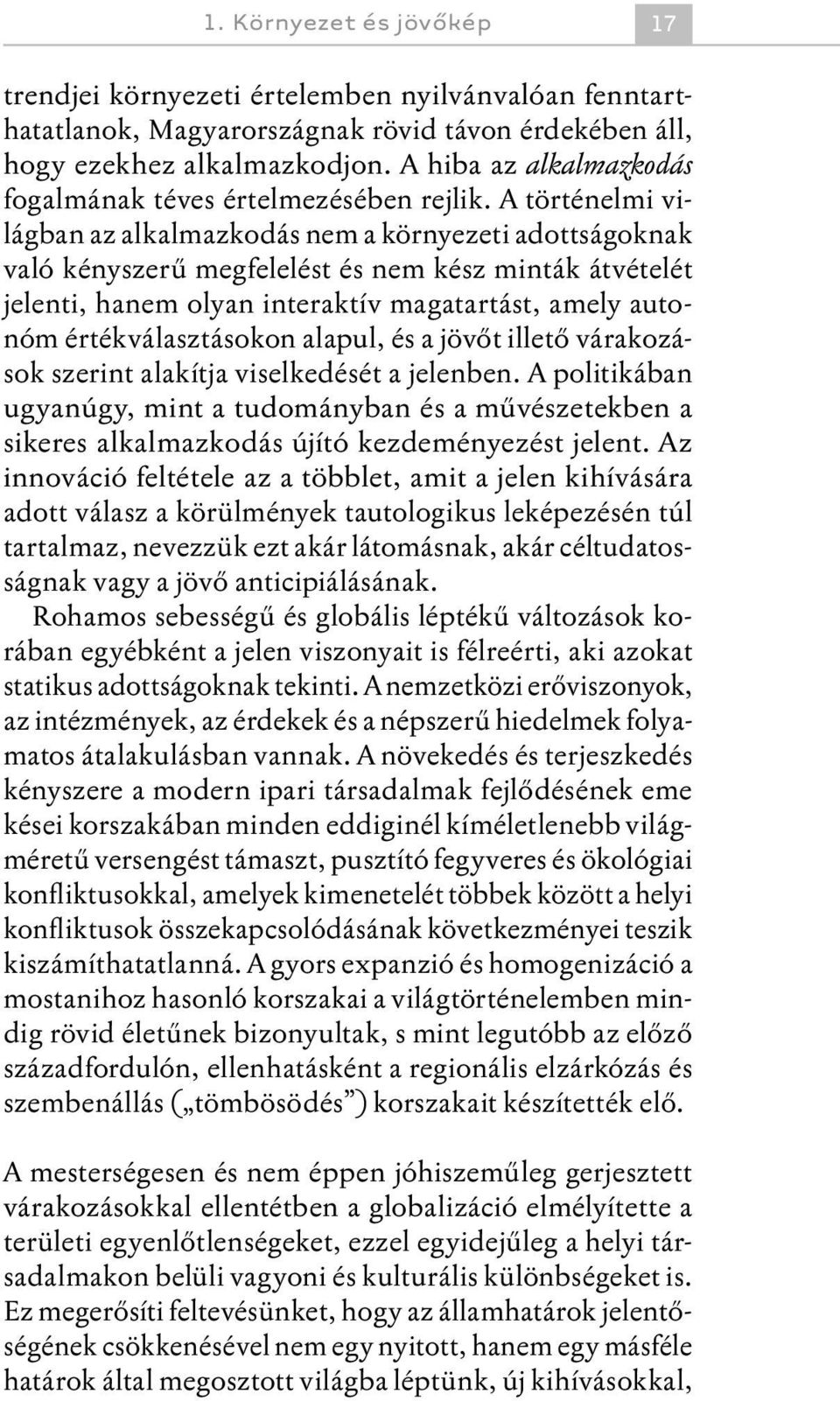 A történelmi világban az alkalmazkodás nem a környezeti adottságoknak való kényszerű megfelelést és nem kész minták átvételét jelenti, hanem olyan interaktív magatartást, amely autonóm