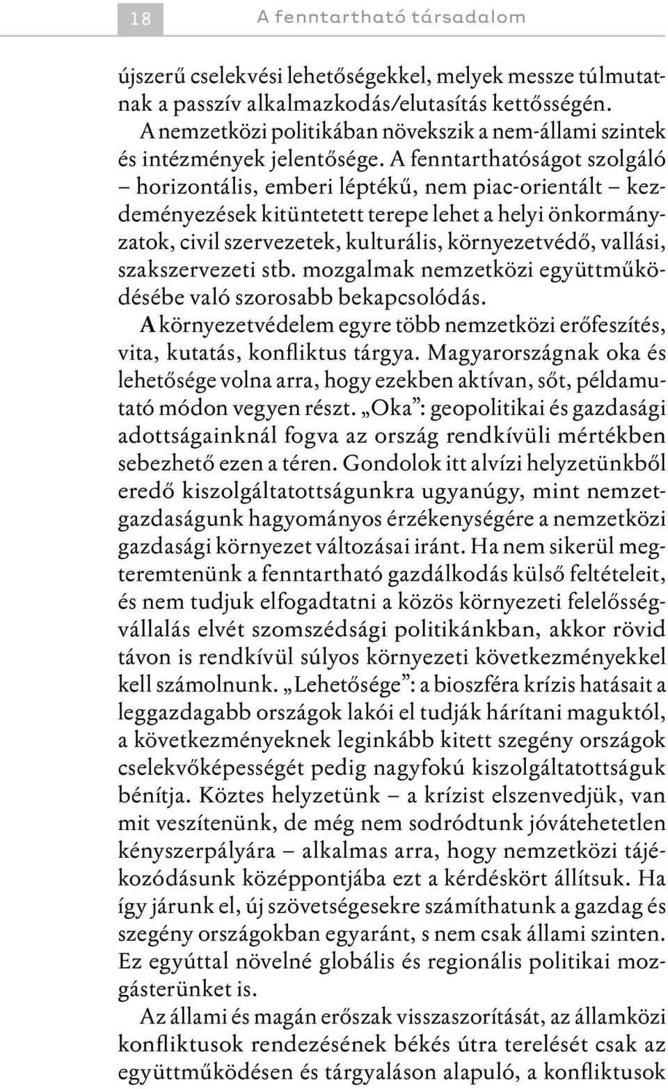 A fenntarthatóságot szolgáló horizontális, emberi léptékű, nem piac-orientált kezdeményezések kitüntetett terepe lehet a helyi önkormányzatok, civil szervezetek, kulturális, környezetvédő, vallási,