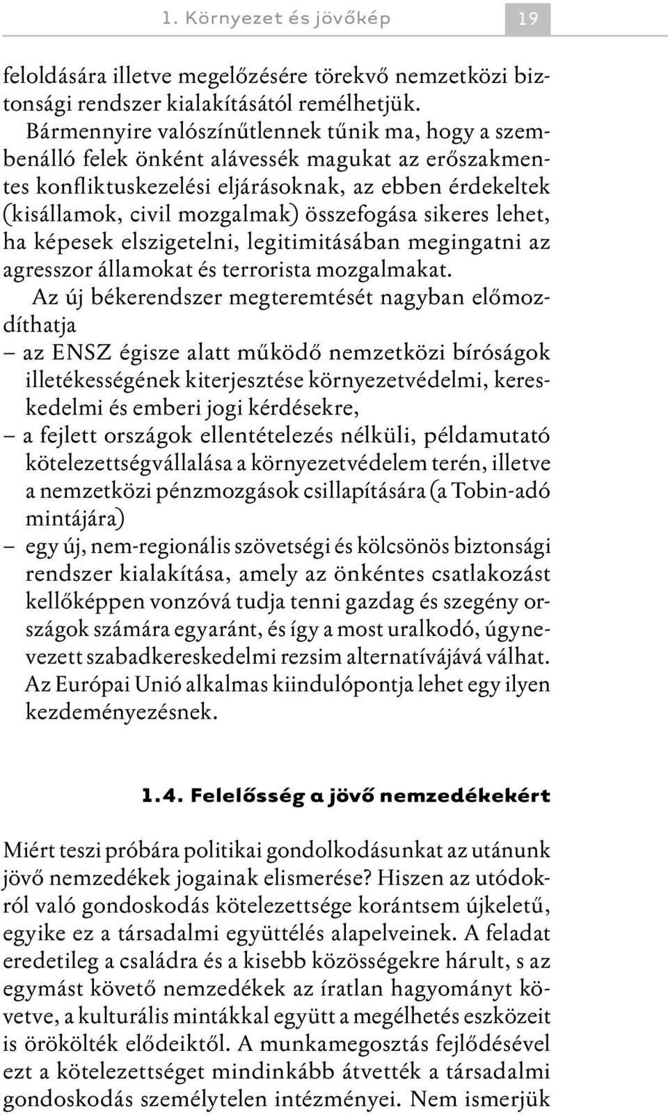 összefogása sikeres lehet, ha képesek elszigetelni, legitimitásában megingatni az agresszor államokat és terrorista mozgalmakat.