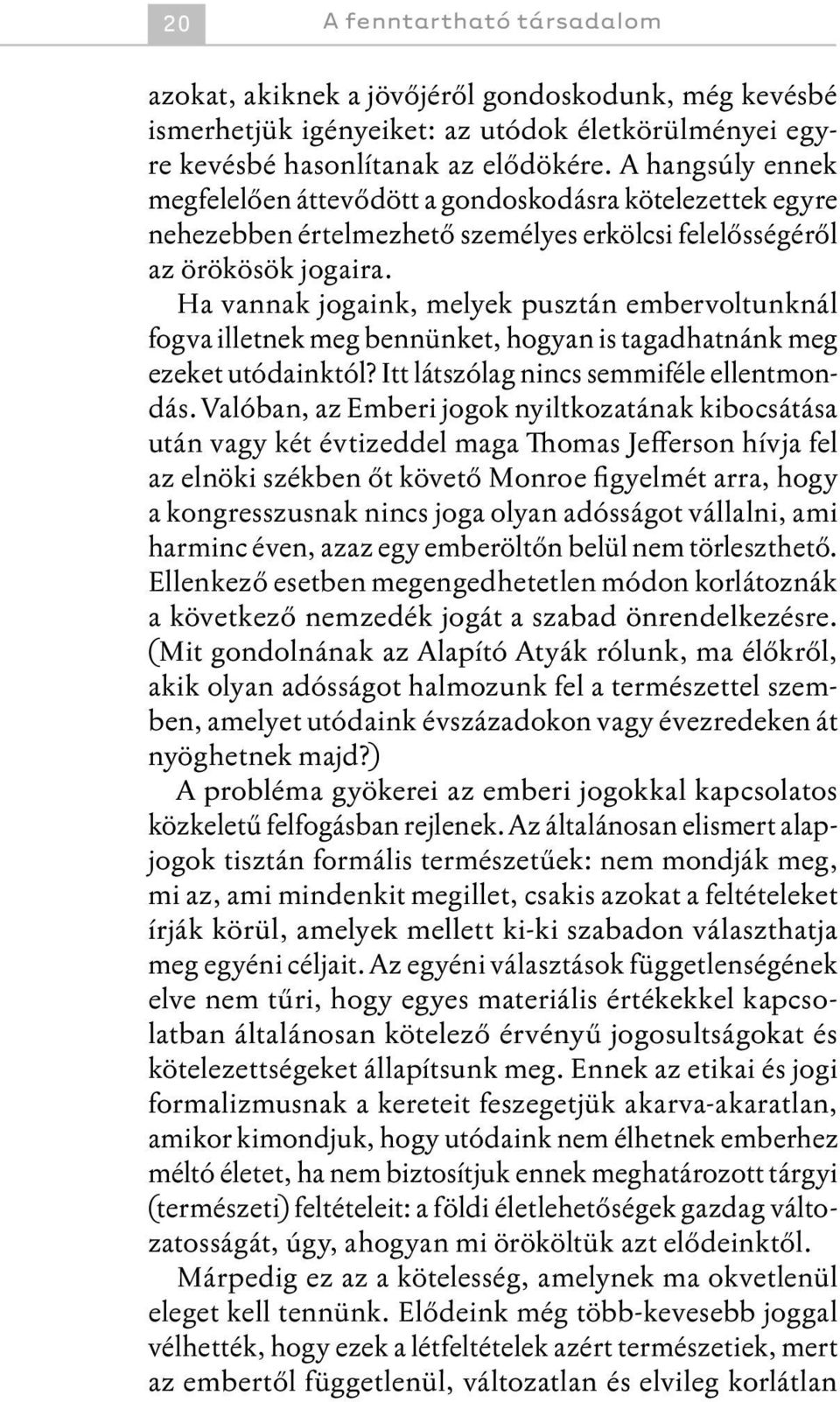 Ha vannak jogaink, melyek pusztán embervoltunknál fogva illetnek meg bennünket, hogyan is tagadhatnánk meg ezeket utódainktól? Itt látszólag nincs semmiféle ellentmondás.