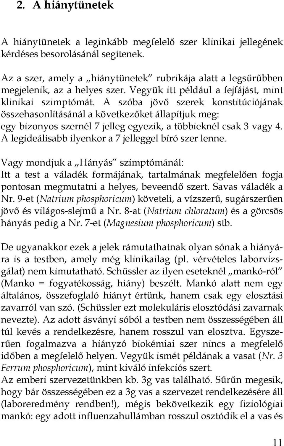 A szóba jövı szerek konstitúciójának összehasonlításánál a következıket állapítjuk meg: egy bizonyos szernél 7 jelleg egyezik, a többieknél csak 3 vagy 4.