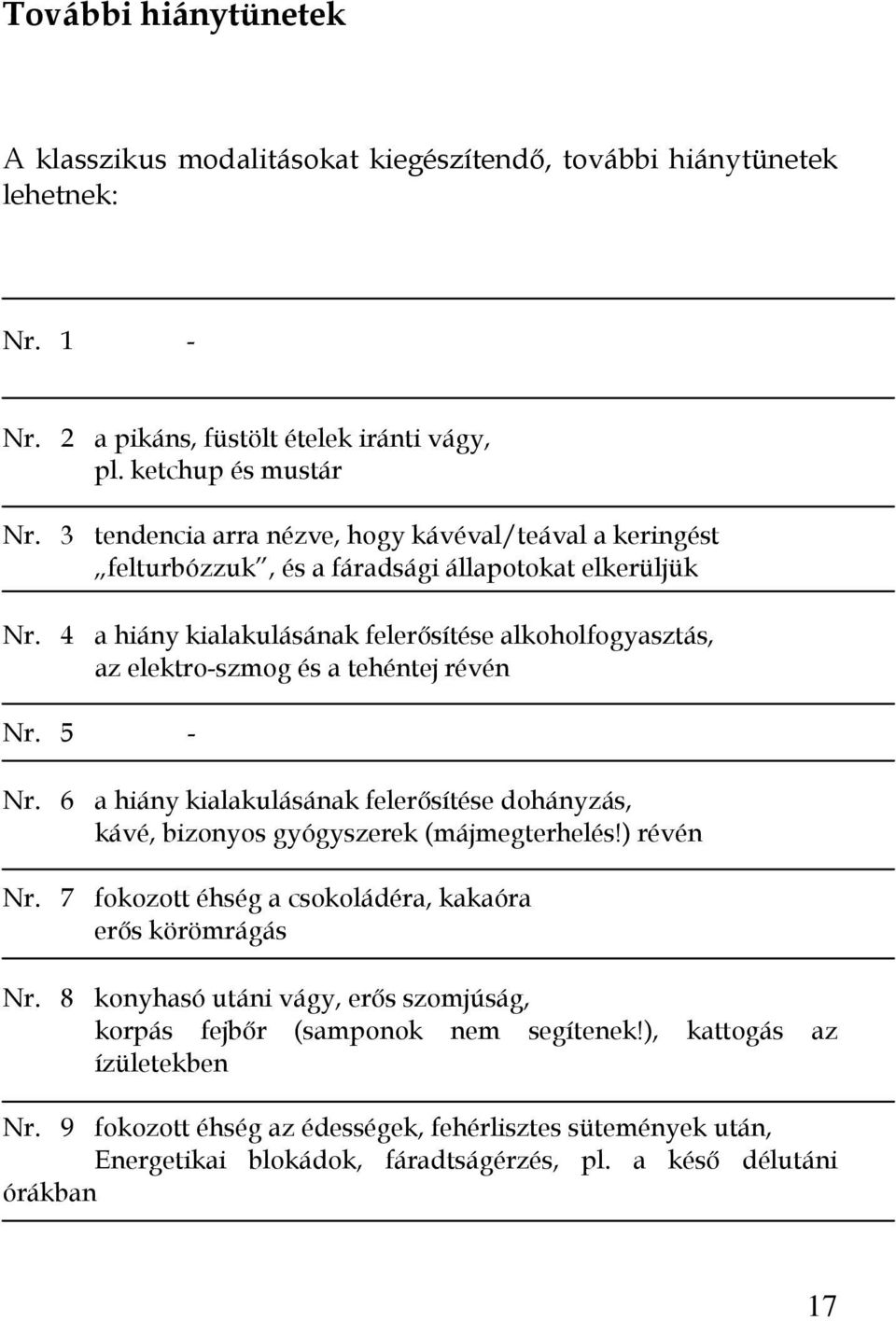 4 a hiány kialakulásának felerısítése alkoholfogyasztás, az elektro-szmog és a tehéntej révén Nr. 5 - Nr. 6 a hiány kialakulásának felerısítése dohányzás, kávé, bizonyos gyógyszerek (májmegterhelés!