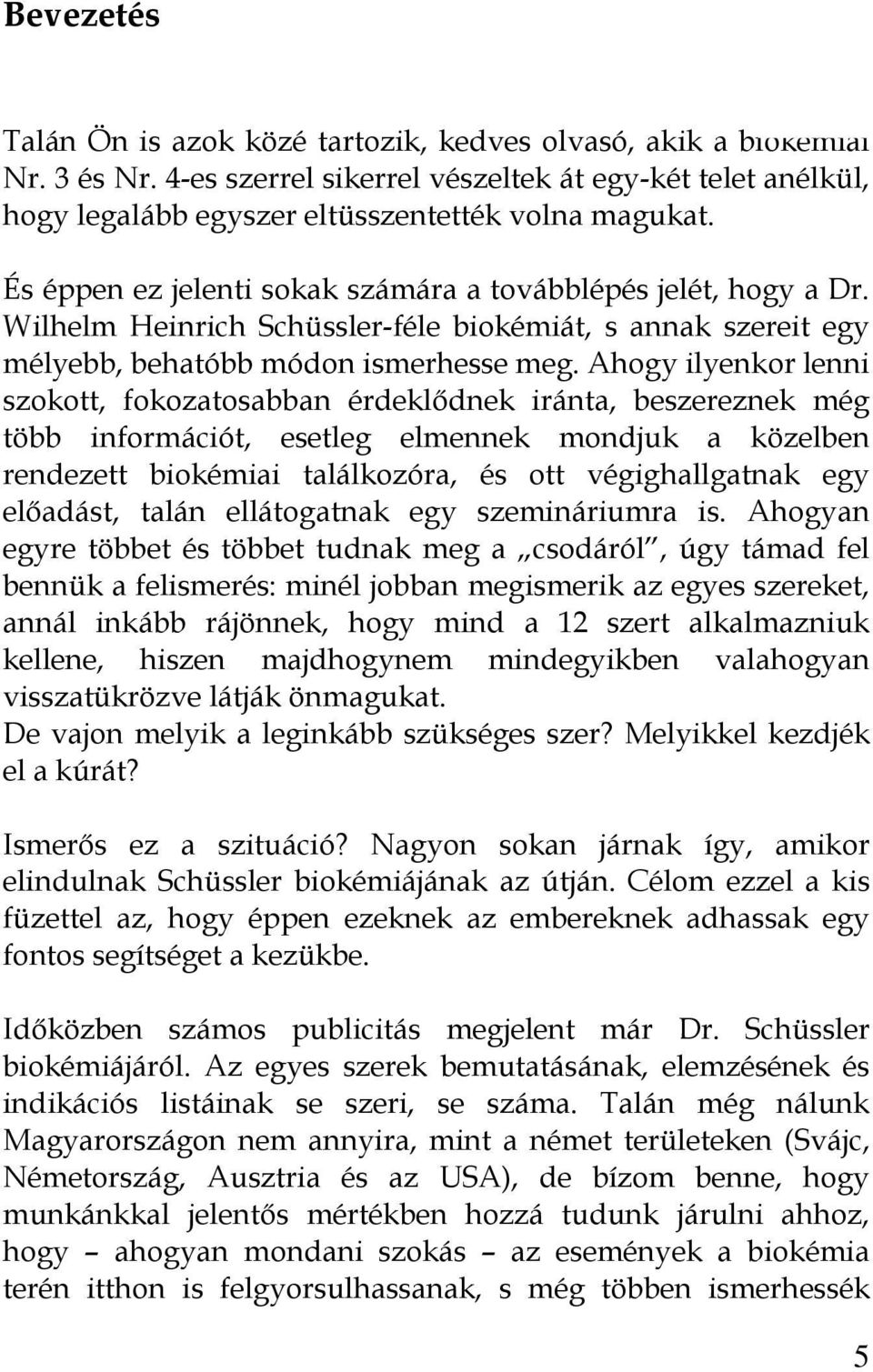 Ahogy ilyenkor lenni szokott, fokozatosabban érdeklıdnek iránta, beszereznek még több információt, esetleg elmennek mondjuk a közelben rendezett biokémiai találkozóra, és ott végighallgatnak egy