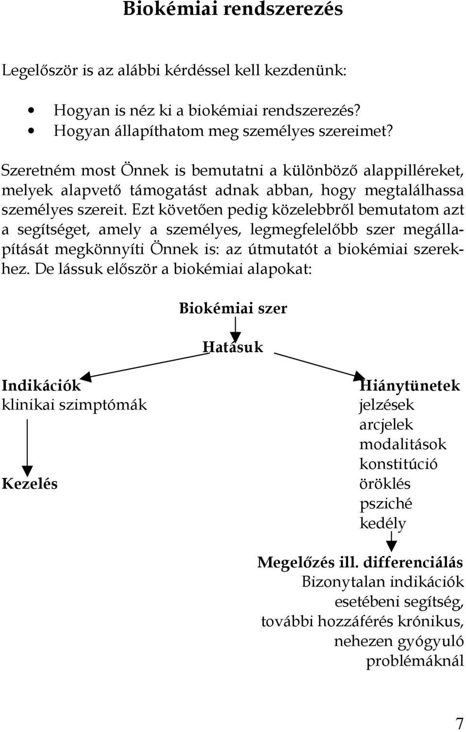 Ezt követıen pedig közelebbrıl bemutatom azt a segítséget, amely a személyes, legmegfelelıbb szer megállapítását megkönnyíti Önnek is: az útmutatót a biokémiai szerekhez.