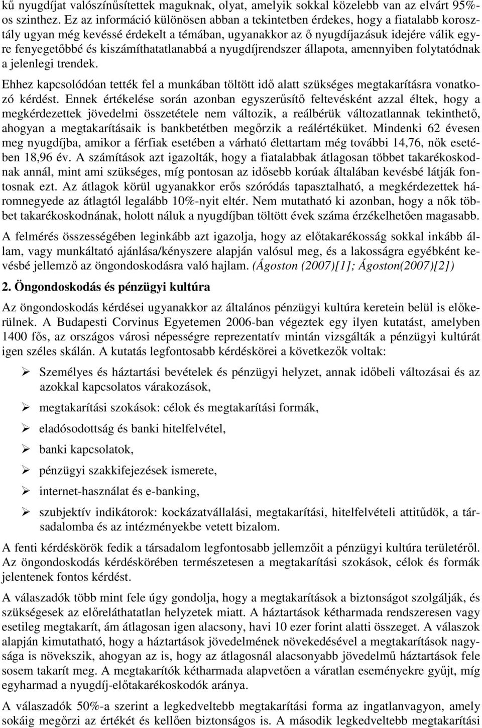 kiszámíthatatlanabbá a nyugdíjrendszer állapota, amennyiben folytatódnak a jelenlegi trendek. Ehhez kapcsolódóan tették fel a munkában töltött idı alatt szükséges megtakarításra vonatkozó kérdést.