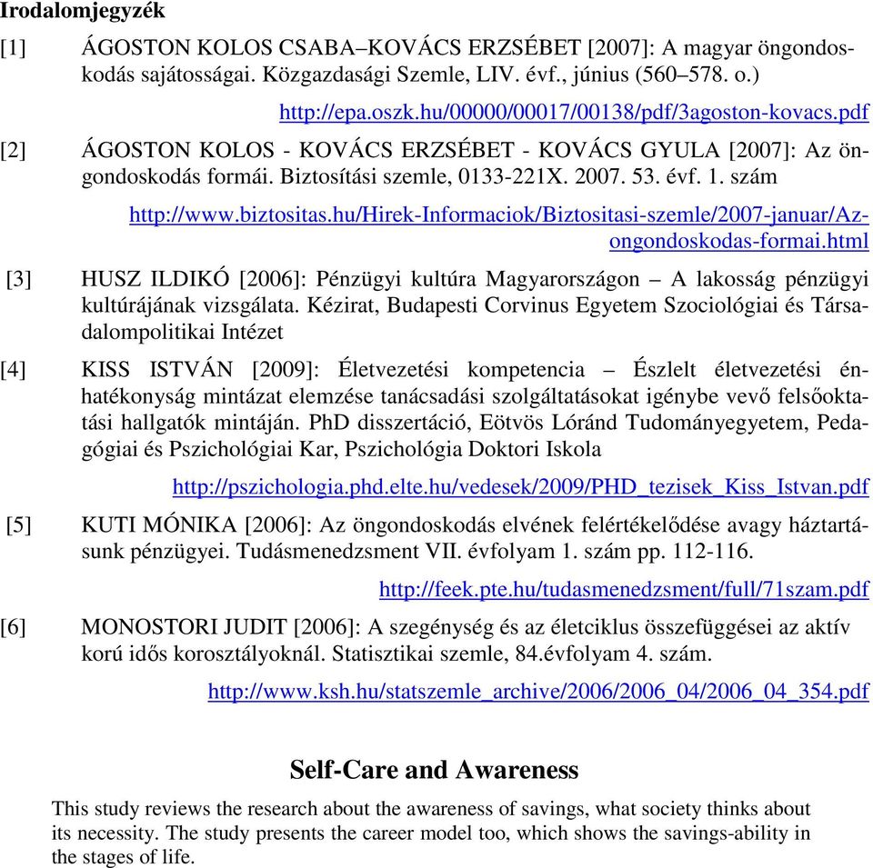 biztositas.hu/hirek-informaciok/biztositasi-szemle/2007-januar/azongondoskodas-formai.html [3] HUSZ ILDIKÓ [2006]: Pénzügyi kultúra Magyarországon A lakosság pénzügyi kultúrájának vizsgálata.