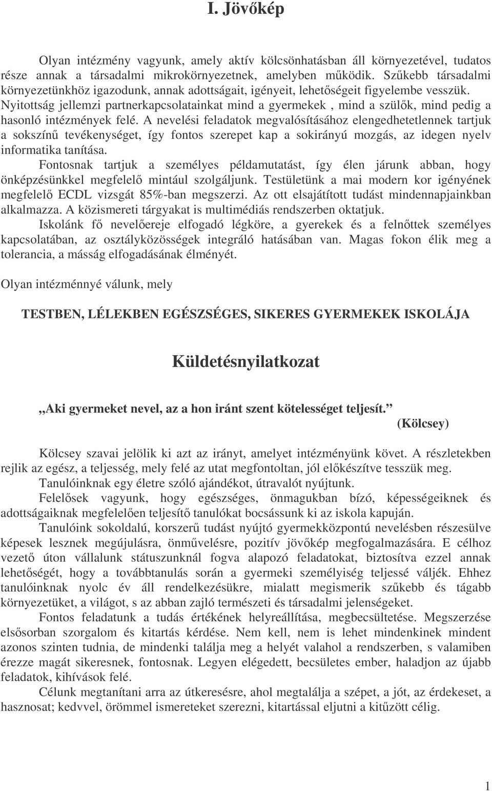 Nyitottság jellemzi partnerkapcsolatainkat mind a gyermekek, mind a szülk, mind pedig a hasonló intézmények felé.