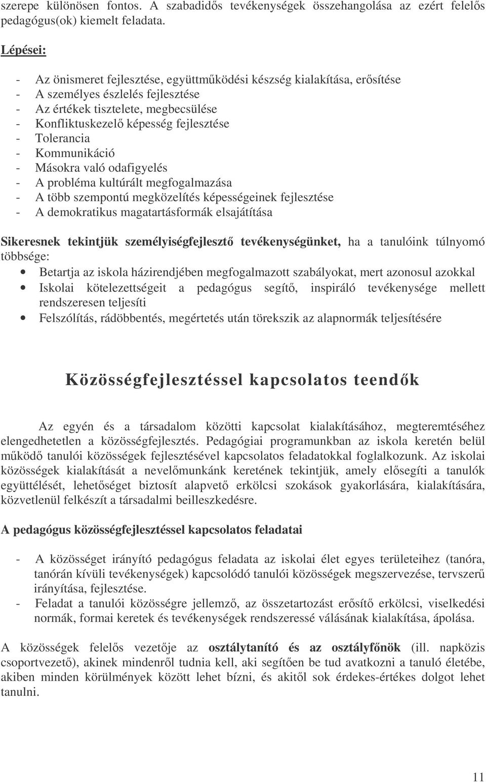 Tolerancia - Kommunikáció - Másokra való odafigyelés - A probléma kultúrált megfogalmazása - A több szempontú megközelítés képességeinek fejlesztése - A demokratikus magatartásformák elsajátítása