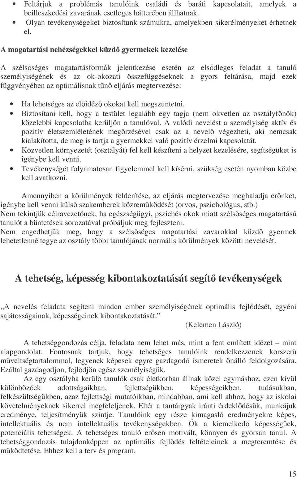 A magatartási nehézségekkel küzd gyermekek kezelése A szélsséges magatartásformák jelentkezése esetén az elsdleges feladat a tanuló személyiségének és az ok-okozati összefüggéseknek a gyors