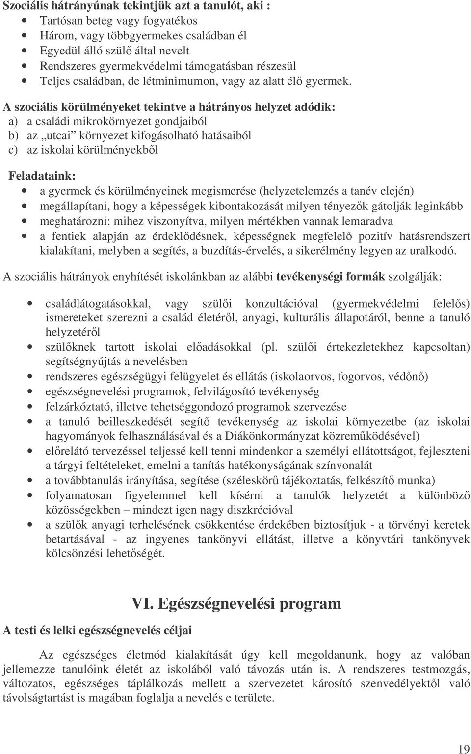 A szociális körülményeket tekintve a hátrányos helyzet adódik: a) a családi mikrokörnyezet gondjaiból b) az utcai környezet kifogásolható hatásaiból c) az iskolai körülményekbl Feladataink: a gyermek