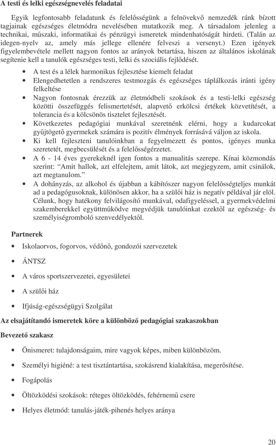 ) Ezen igények figyelembevétele mellett nagyon fontos az arányok betartása, hiszen az általános iskolának segítenie kell a tanulók egészséges testi, lelki és szociális fejldését.