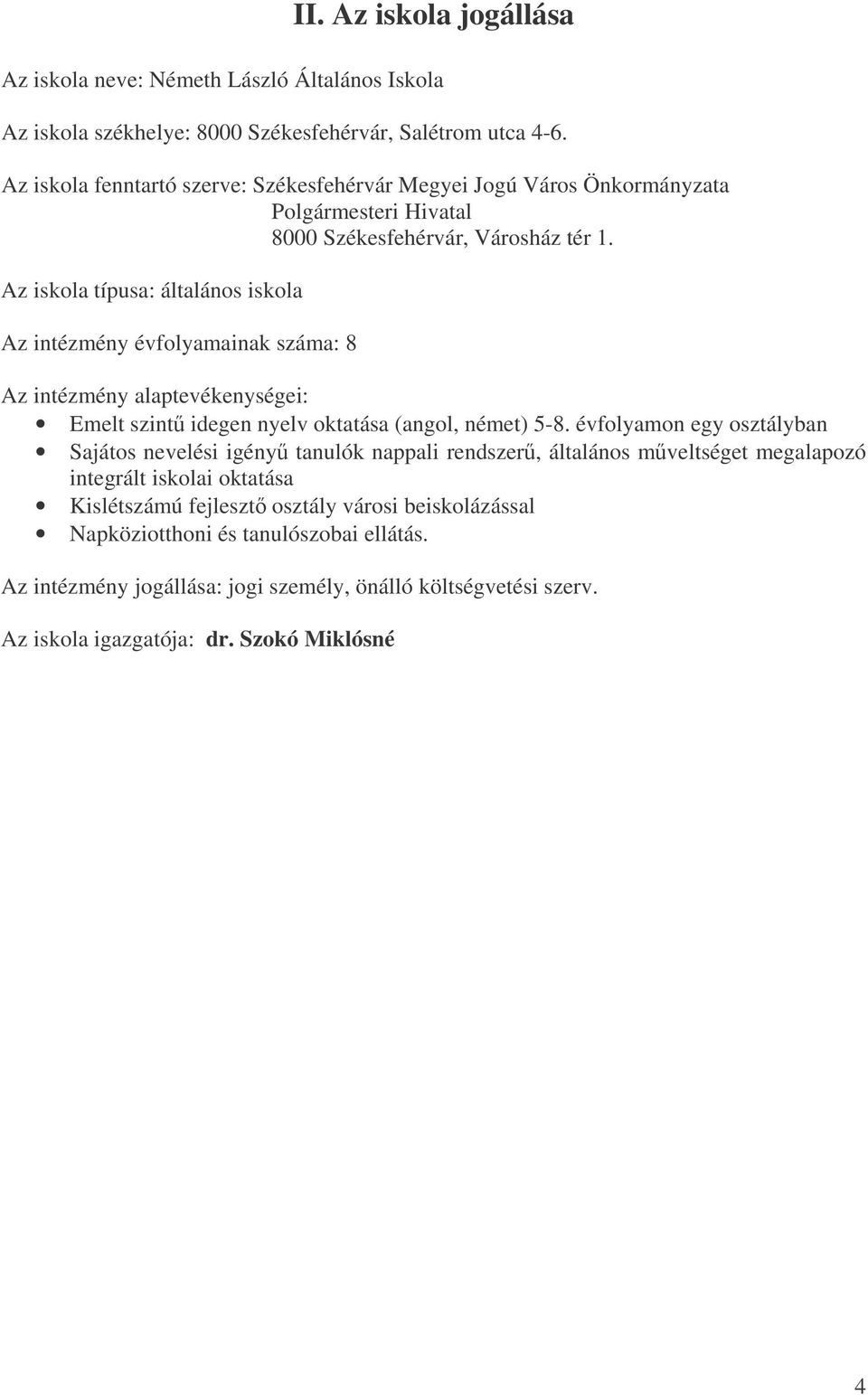 Az iskola típusa: általános iskola Az intézmény évfolyamainak száma: 8 Az intézmény alaptevékenységei: Emelt szint idegen nyelv oktatása (angol, német) 5-8.