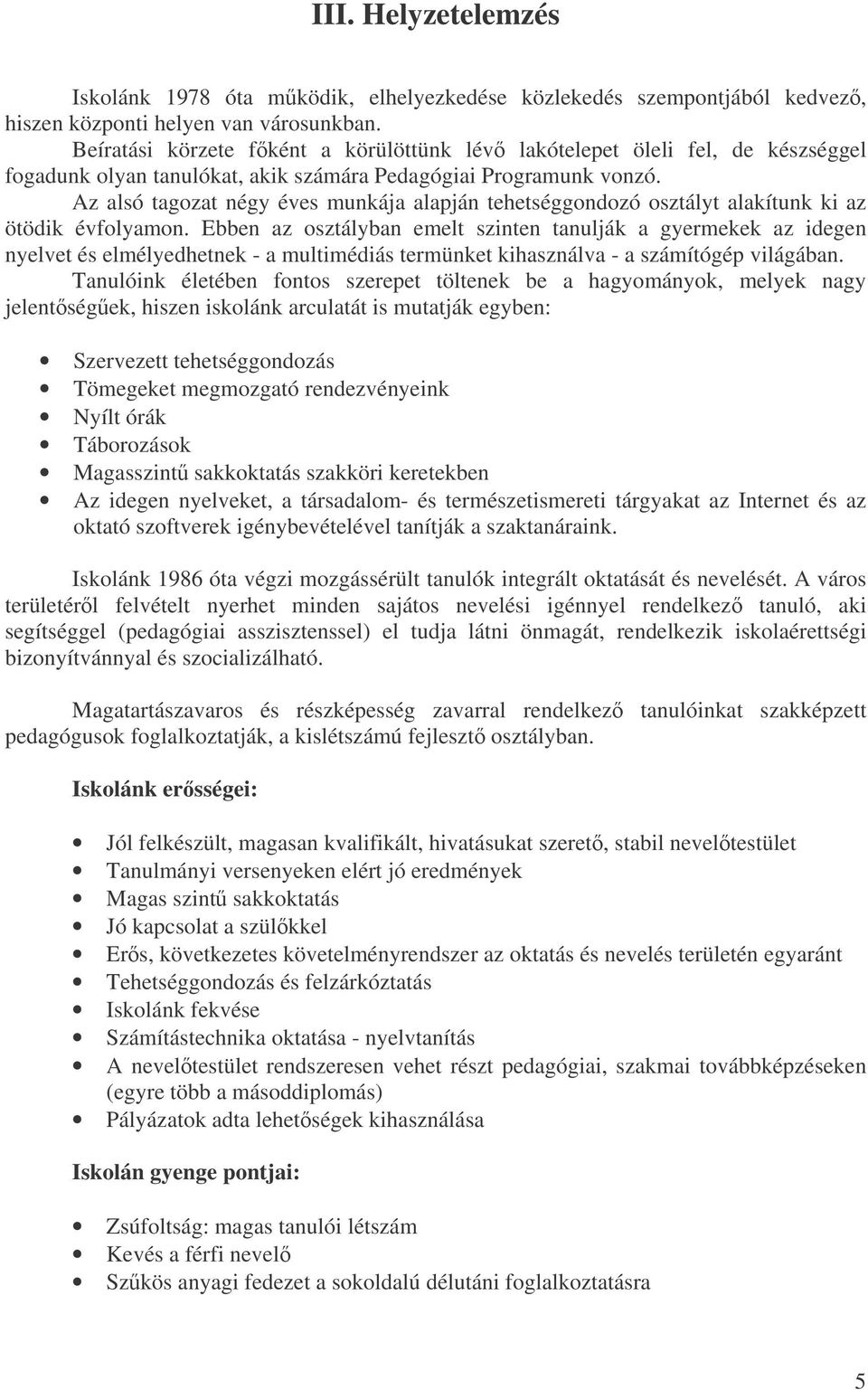 Az alsó tagozat négy éves munkája alapján tehetséggondozó osztályt alakítunk ki az ötödik évfolyamon.