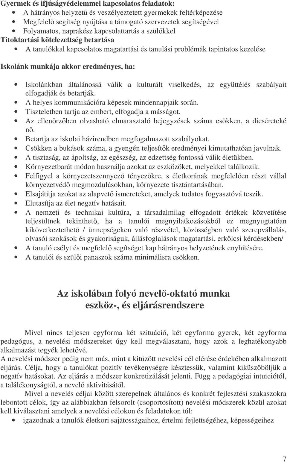 Iskolánkban általánossá válik a kulturált viselkedés, az együttélés szabályait elfogadják és betartják. A helyes kommunikációra képesek mindennapjaik során.