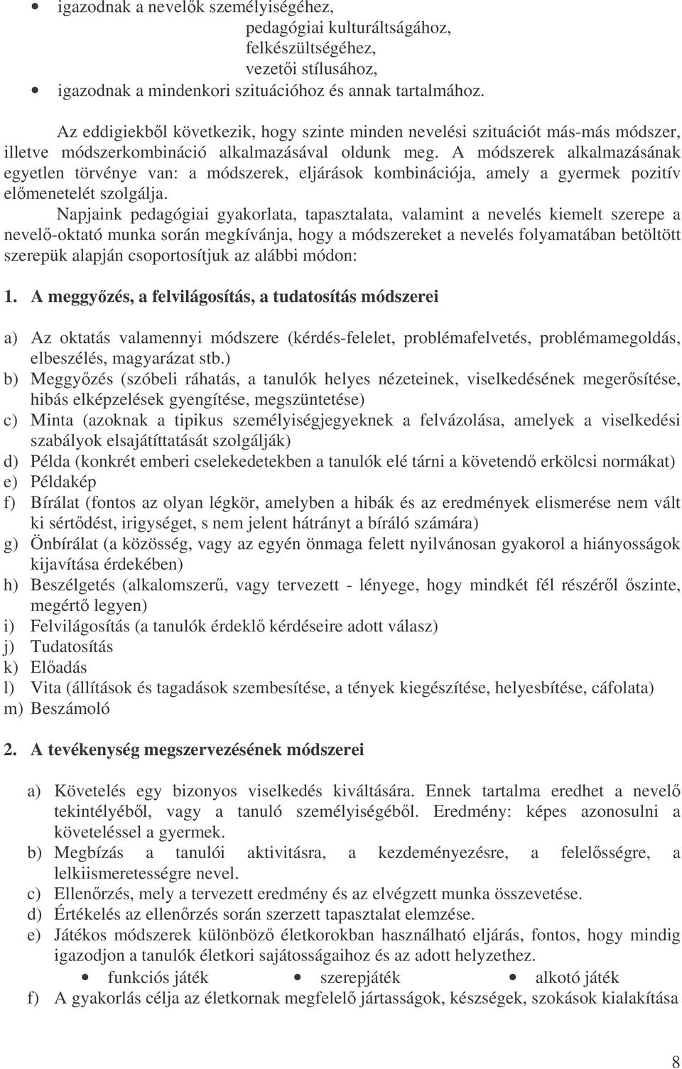 A módszerek alkalmazásának egyetlen törvénye van: a módszerek, eljárások kombinációja, amely a gyermek pozitív elmenetelét szolgálja.