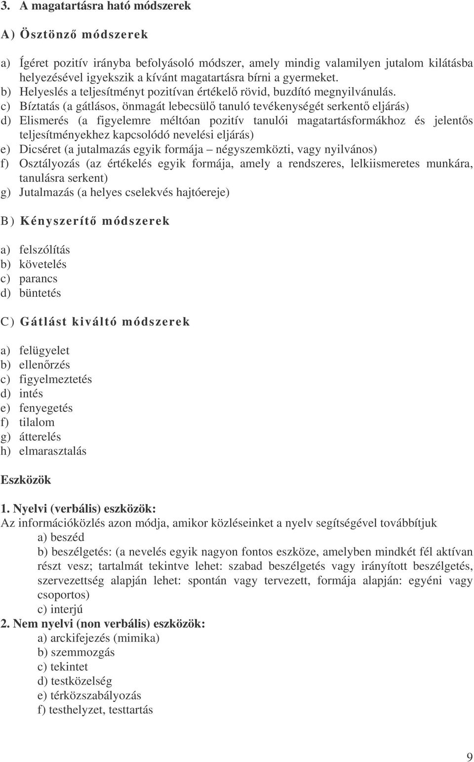 c) Bíztatás (a gátlásos, önmagát lebecsül tanuló tevékenységét serkent eljárás) d) Elismerés (a figyelemre méltóan pozitív tanulói magatartásformákhoz és jelents teljesítményekhez kapcsolódó nevelési