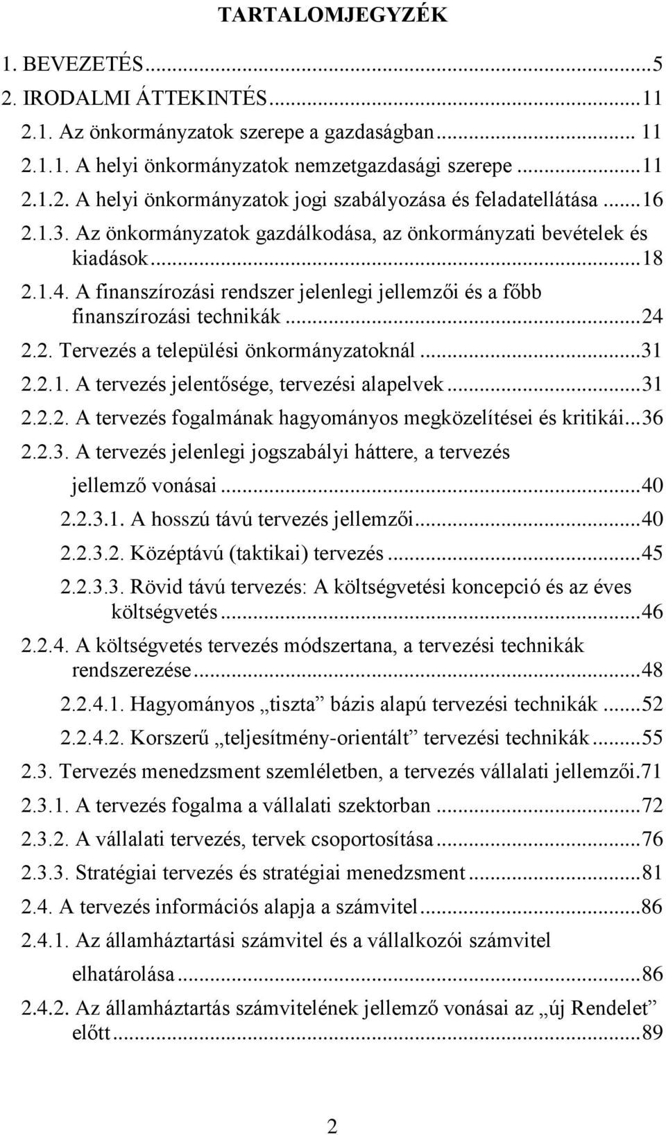 .. 31 2.2.1. A tervezés jelentősége, tervezési alapelvek... 31 2.2.2. A tervezés fogalmának hagyományos megközelítései és kritikái... 36 2.2.3. A tervezés jelenlegi jogszabályi háttere, a tervezés jellemző vonásai.